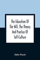 The Education Of The Will, The Theory And Practice Of Self-Culture