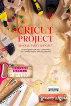 Cricut Project Special Party & Family: Create Together with Your Children. New & Fantastic Projets with Your Cricut Machine. Dedicated Section