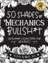 50 Shades of Mechanics Bullsh*t: Swear Word Coloring Book For Mechanics