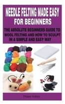 Needle Felting Made Easy for Beginners