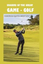 Charms Of The Great Game - Golf: Humorous Quotes About Golf