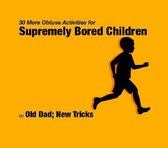 Strategically Lazy Parenting - 30 More Obtuse Activities for Supremely Bored Children