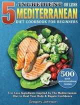 5-Ingredient or Less Mediterranean Diet Cookbook For Beginners