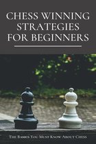 Chess Winning Strategies For Beginners - The Basics You Must Know About Chess