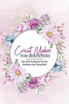Cricut Maker For Beginners Tips, Tricks To Organize Your Tool And Master Your Cutting Skills