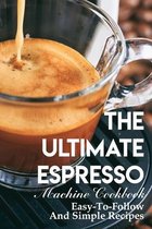 The Ultimate Espresso Machine Cookbook Easy-to-follow And Simple Recipes