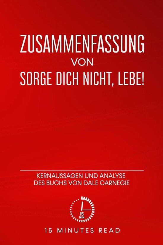 Zusammenfassung - Zusammenfassung: Sorge dich nicht, lebe