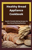 Healthy Bread Appliance Cookbook