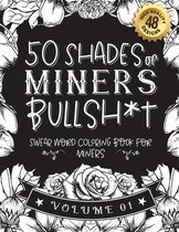 50 Shades of miners Bullsh*t: Swear Word Coloring Book For miners