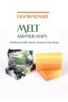 Easy Homemade Melt And Pour Soaps- A Collection Of All-natural, Homemade Soap Recipes