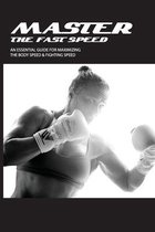 Master The Fast Speed- An Essential Guide For Maximizing The Body Speed & Fighting Speed