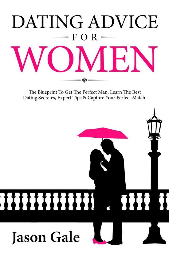 Dating Advice For Women: The Blueprint To Get The Perfect Ma ... - cover