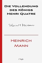 Heinrich Mann 10 - Die Vollendung des Königs Henri Quatre