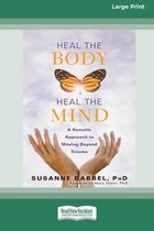 Heal the Body, Heal the Mind: A Somatic Approach to Moving Beyond Trauma (16pt Large Print Edition)