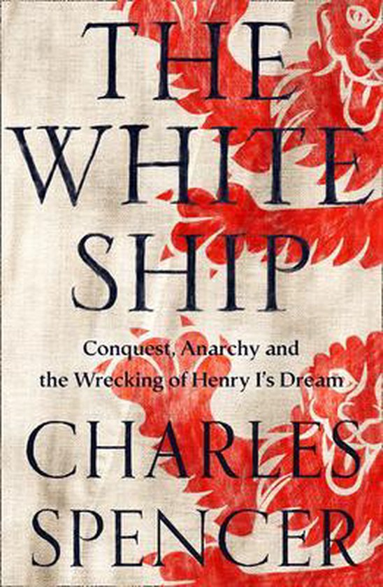 Boekomslag 'The White Ship Conquest, Anarchy and the Wrecking of Henry I's Dream' door Charles Spencer, met een witte en rode draak.