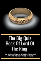 The Big Quiz Book Of Lord Of The Rings: Fascinating & Entertaining Facts About The Movie