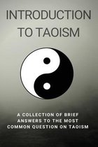 Introduction To Taoism: A Collection Of Brief Answers To The Most Common Question On Taoism