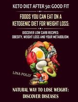 Keto Diet After 50: Good Fit: Foods You Can Eat On A Ketogenic Diet For Weight Loss: Discover Low Carb Recipes: Obesity, Weight Loss And Your Metabolism: Natural Way To Lose Weight