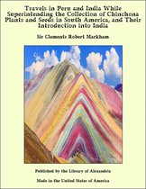 Travels in Peru and India While Superintending the Collection of Chinchona Plants and Seeds in South America, and Their Introduction into India