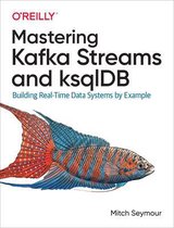 Mastering Kafka Streams and ksqlDB Building realtime data systems by example