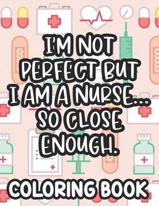 I'm Not Perfect But I Am A Nurse... So Close Enough. Nurse C ... - cover
