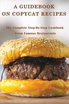 A Guidebook On Copycat Recipes: The Complete Step-By-Step Cookbook From Famous Restaurants