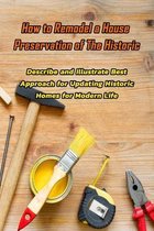 How to Remodel a House Preservation of The Historic: Describe and Illustrate Best Approach for Updating Historic Homes for Modern Life