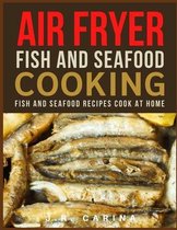 Air Fryer Fish and Seafood Cooking