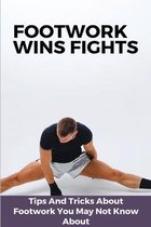 Footwork Wins Fights: Tips And Tricks About Footwork You May Not Know About