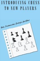 Introducing Chess To New Players: Rules, Fundamentals, Strategies And Other