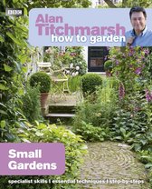 How to Garden 11 - Alan Titchmarsh How to Garden: Small Gardens
