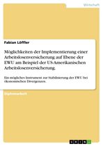 Möglichkeiten der Implementierung einer Arbeitslosenversicherung auf Ebene der EWU am Beispiel der US-Amerikanischen Arbeitslosenversicherung.