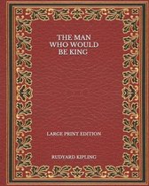 The Man Who Would Be King - Large Print Edition