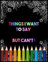 Things I Want To Say But Can't: Adult Coloring Book