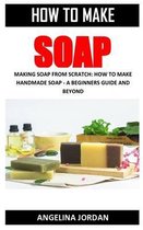 How to Make Soap: Making Soap from Scratch