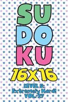Sudoku 16 x 16 Level 5: Extremely Hard! Vol. 27: Play 16x16 Grid Sudoku Extremely Hard Level Volume 1-40 Solve Number Puzzles Become A Sudoku