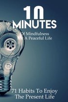 10 Minutes Of Mindfulness For A Peaceful Life 71 Habits To Enjoy The Present Life