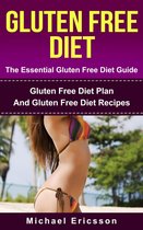Gluten Free Diet - The Essential Gluten Free Diet Guide: Gluten Free Diet Plan And Gluten Free Diet Recipes