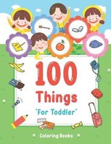 100 Things For Toddler Coloring Book: Easy and Big Coloring Books for Toddlers