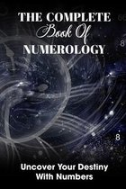 The Complete Book Of Numerology: Uncover Your Destiny With Numbers