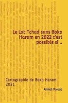 Le Lac Tchad sans Boko Haram en 2022 c'est possible si ..