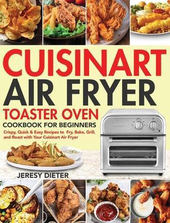 Cuisinart Air Fryer Toaster Oven Cookbook for Beginners, Jeresy Dieter 9781954091689...
