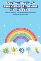 Weather Books To Teach Kids All About The Weather_ Hand-on Learning, Kid-appropriate Experiments _ Fascinating Weather Facts