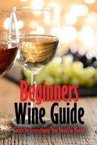 Beginners Wine Guide: Guide to Everything You Need to Know