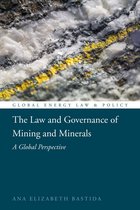 Global Energy Law and Policy - The Law and Governance of Mining and Minerals