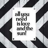 bijStip Tuinposter - tekst zwart wit - All you need is Love and the Sun - 80 x 60 cm