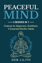 Peaceful Mind: 3 Books in 1: Chakras for Beginners, Buddhism, 5 Essential Mindful Habits: 3 Books in 1