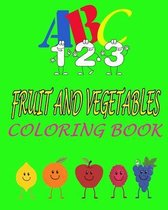 ABC 123 fruit and vegetables coloring book: abc 123 fruit and vegetables coloring book; tooddlers book for kids;practice to coloring and learning numbers