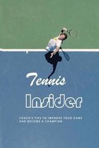 Tennis Insider: Coach's Tips To Improve Your Game And Become A Champion