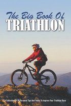 The Big Book Of Triathlon: A Collection Of 50 Personal Tips And Tricks To Improve Your Triathlon Race